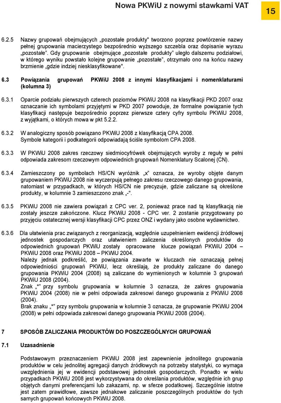 Gdy grupowanie obejmujące pozostałe produkty uległo dalszemu podziałowi, w którego wyniku powstało kolejne grupowanie pozostałe, otrzymało ono na końcu nazwy brzmienie gdzie indziej