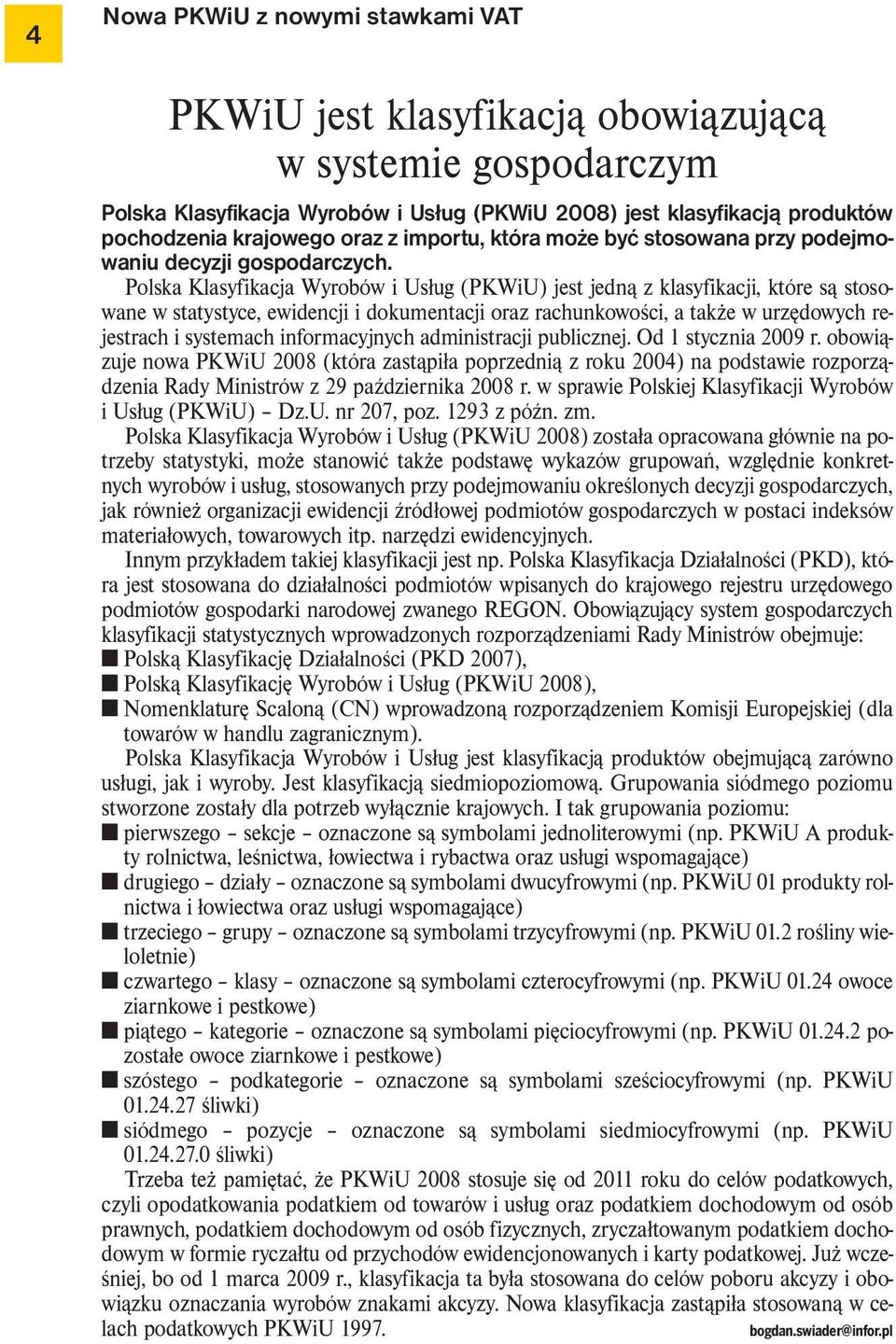 Polska Klasyfikacja Wyrobów i Usług (PKWiU) jest jedną z klasyfikacji, które są stosowane w statystyce, ewidencji i dokumentacji oraz rachunkowości, a także w urzędowych rejestrach i systemach