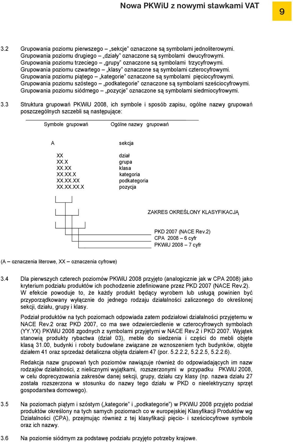 Grupowania poziomu piątego kategorie oznaczone są symbolami pięciocyfrowymi. Grupowania poziomu szóstego podkategorie oznaczone są symbolami sześciocyfrowymi.