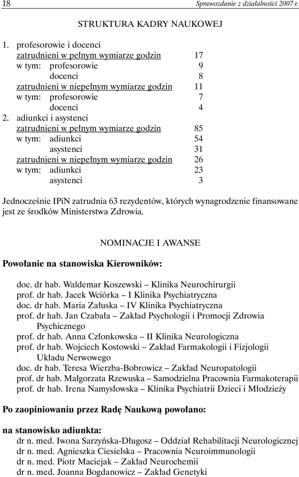 adiunkci i asystenci zatrudnieni w pełnym wymiarze godzin 85 w tym: adiunkci 54 asystenci 31 zatrudnieni w niepełnym wymiarze godzin 26 w tym: adiunkci 23 asystenci 3 Jednocześnie IPiN zatrudnia 63