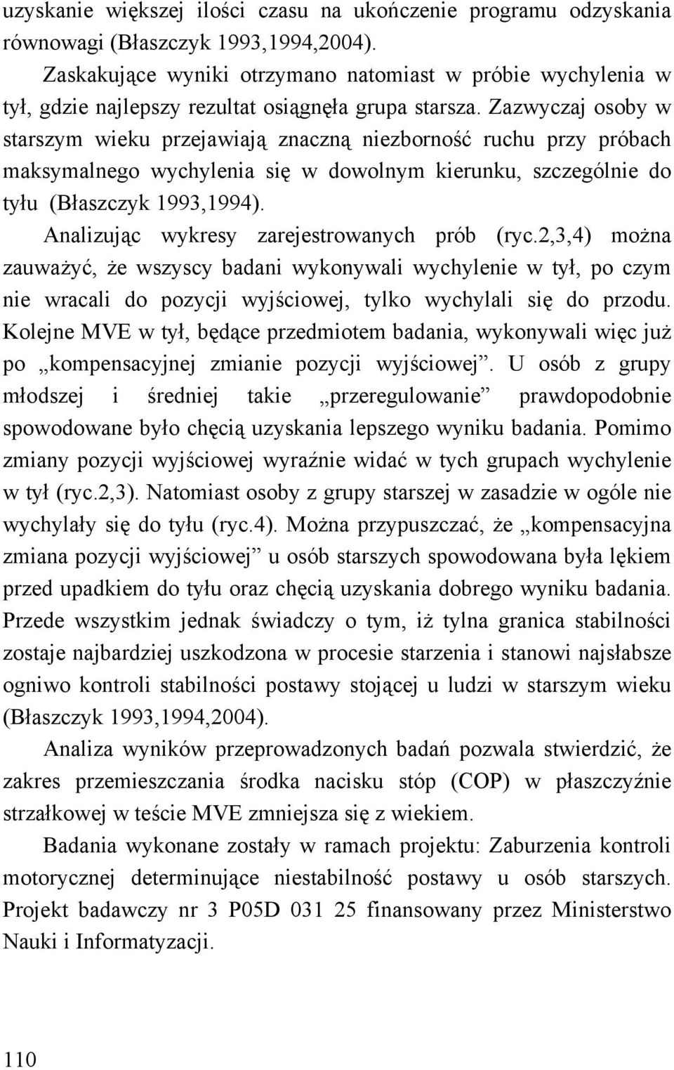 Zazwyczaj osoby w starszym wieku przejawiają znaczną niezborność ruchu przy próbach maksymalnego wychylenia się w dowolnym kierunku, szczególnie do tyłu (Błaszczyk 1993,1994).