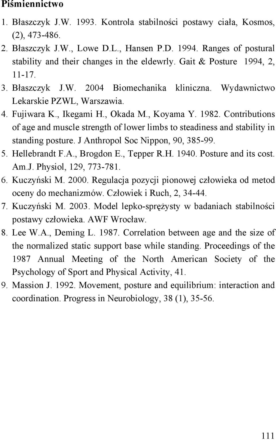 , Ikegami H., Okada M., Koyama Y. 1982. Contributions of age and muscle strength of lower limbs to steadiness and stability in standing posture. J Anthropol Soc Nippon, 90, 385-99. 5. Hellebrandt F.A., Brogdon E.