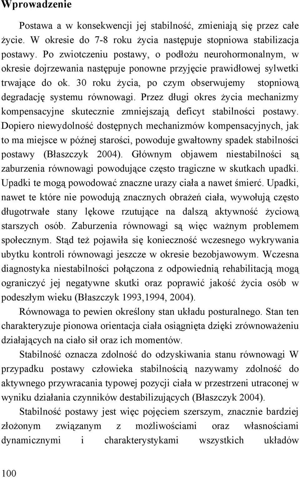 30 roku życia, po czym obserwujemy stopniową degradację systemu równowagi. Przez długi okres życia mechanizmy kompensacyjne skutecznie zmniejszają deficyt stabilności postawy.