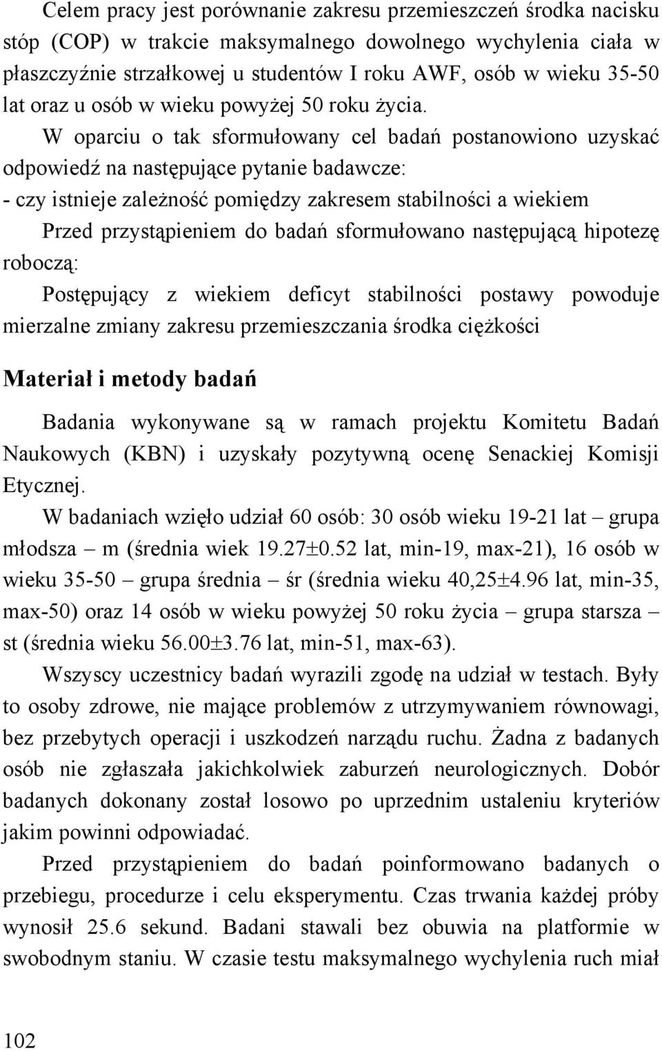 W oparciu o tak sformułowany cel badań postanowiono uzyskać odpowiedź na następujące pytanie badawcze: - czy istnieje zależność pomiędzy zakresem stabilności a wiekiem Przed przystąpieniem do badań