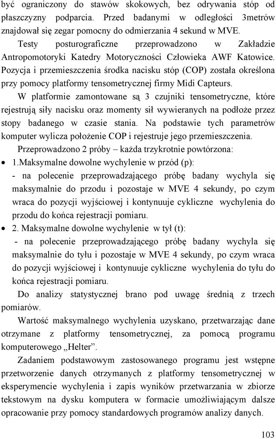 Pozycja i przemieszczenia środka nacisku stóp (COP) została określona przy pomocy platformy tensometrycznej firmy Midi Capteurs.