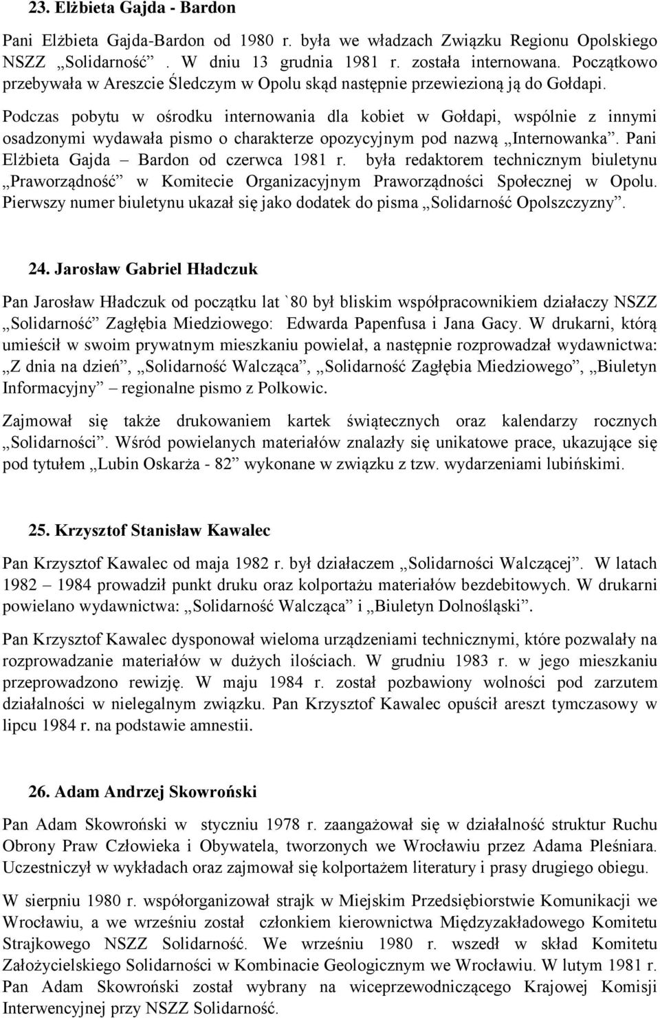 Podczas pobytu w ośrodku internowania dla kobiet w Gołdapi, wspólnie z innymi osadzonymi wydawała pismo o charakterze opozycyjnym pod nazwą Internowanka. Pani Elżbieta Gajda Bardon od czerwca 1981 r.