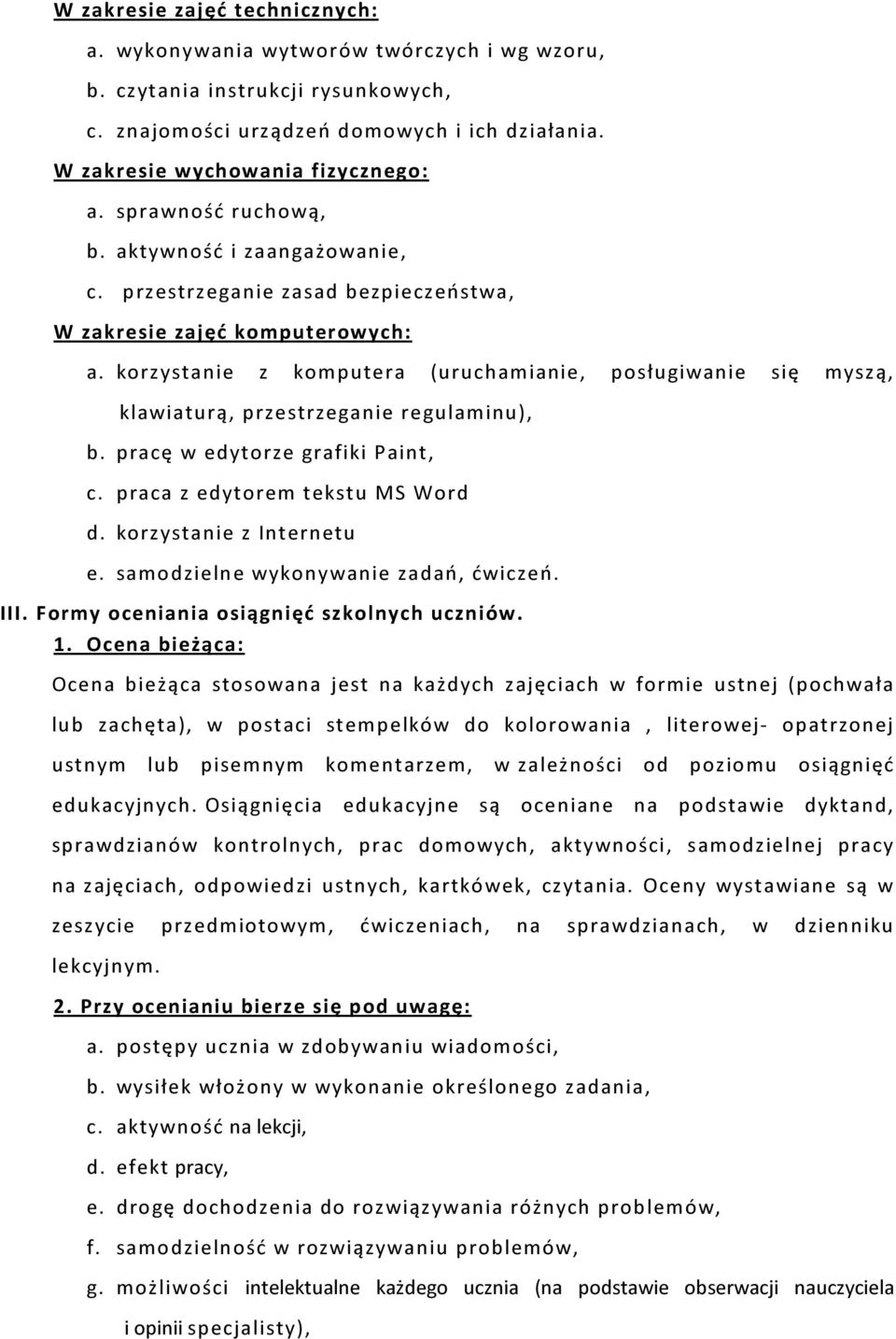 korzystanie z komputera (uruchamianie, posługiwanie się myszą, klawiaturą, przestrzeganie regulaminu), b. pracę w edytorze grafiki Paint, c. praca z edytorem tekstu MS Word d.