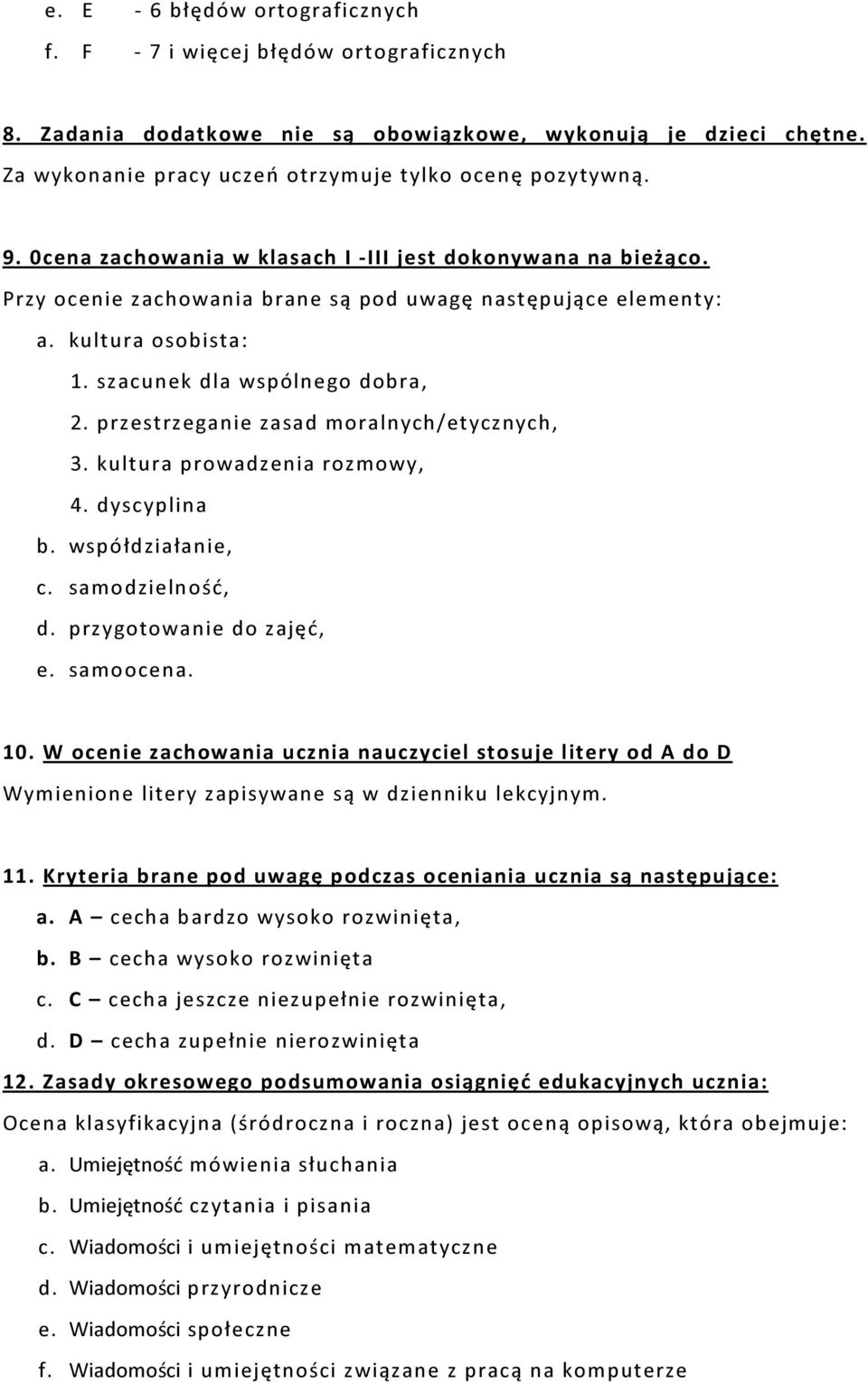 przestrzeganie zasad moralnych/etycznych, 3. kultura prowadzenia rozmowy, 4. dyscyplina b. współdziałanie, c. samodzielność, d. przygotowanie do zajęć, e. samoocena. 10.