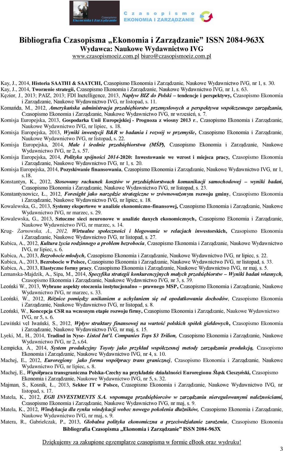 , 2013; PAIZ, 2013; FDI Inetelligence, 2013, Napływ BIZ do Polski tendencje i perspektywy, Czasopismo Ekonomia i Zarządzanie, Naukowe Wydawnictwo IVG, nr listopad, s. 11. Komańda, M.