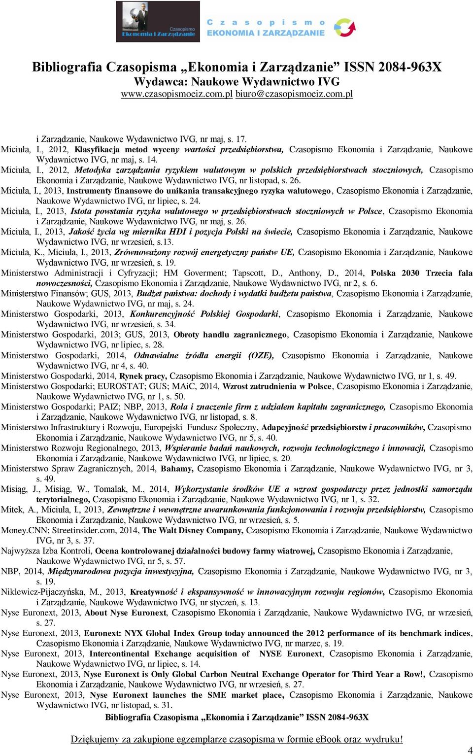 24. Miciuła, I., 2013, Istota powstania ryzyka walutowego w przedsiębiorstwach stoczniowych w Polsce, Czasopismo Ekonomia i Zarządzanie, Naukowe Wydawnictwo IVG, nr maj, s. 26. Miciuła, I., 2013, Jakość życia wg miernika HDI i pozycja Polski na świecie, Czasopismo Ekonomia i Zarządzanie, Naukowe Wydawnictwo IVG, nr wrzesień, s.