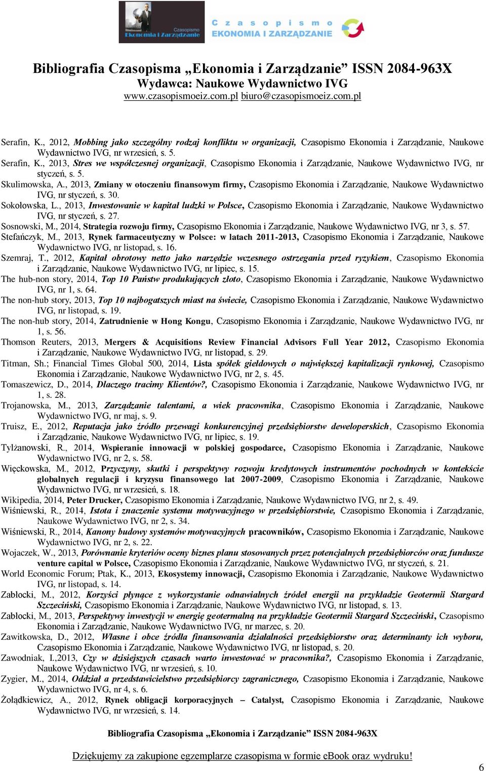 , 2013, Zmiany w otoczeniu finansowym firmy, Czasopismo Ekonomia i Zarządzanie, Naukowe Wydawnictwo IVG, nr styczeń, s. 30. Sokołowska, L.