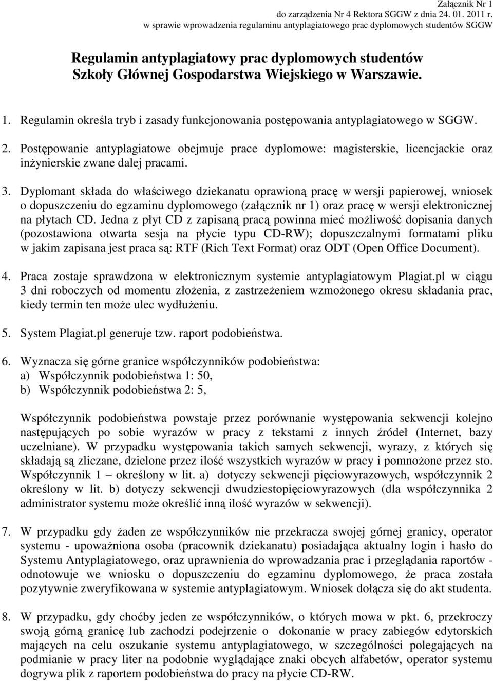 Regulamin określa tryb i zasady funkcjonowania postępowania antyplagiowego w SGGW. 2. Postępowanie antyplagiowe obejmuje prace e: magisterskie, licencjackie oraz inżynierskie zwane dalej pracami. 3.