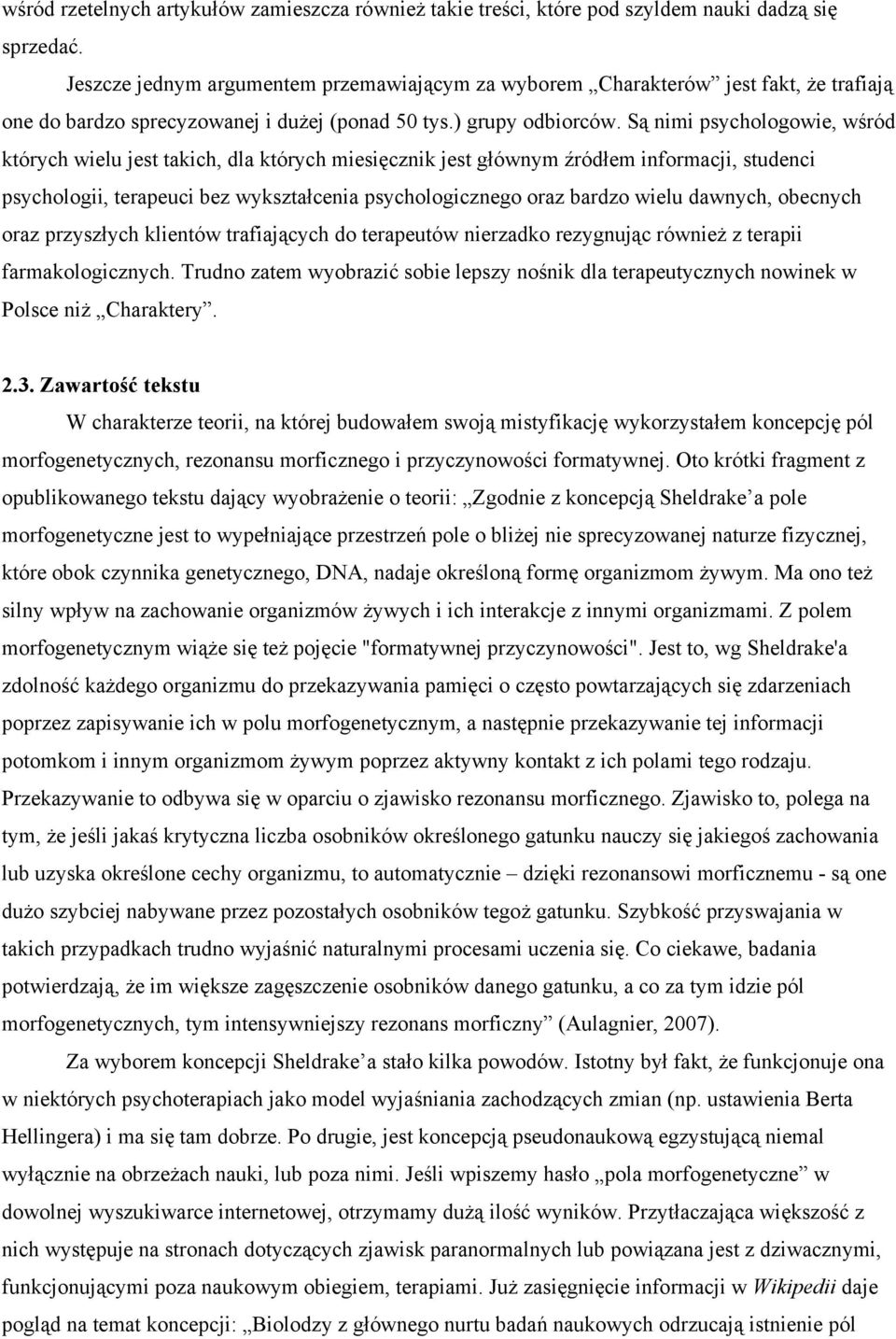 Są nimi psychologowie, wśród których wielu jest takich, dla których miesięcznik jest głównym źródłem informacji, studenci psychologii, terapeuci bez wykształcenia psychologicznego oraz bardzo wielu