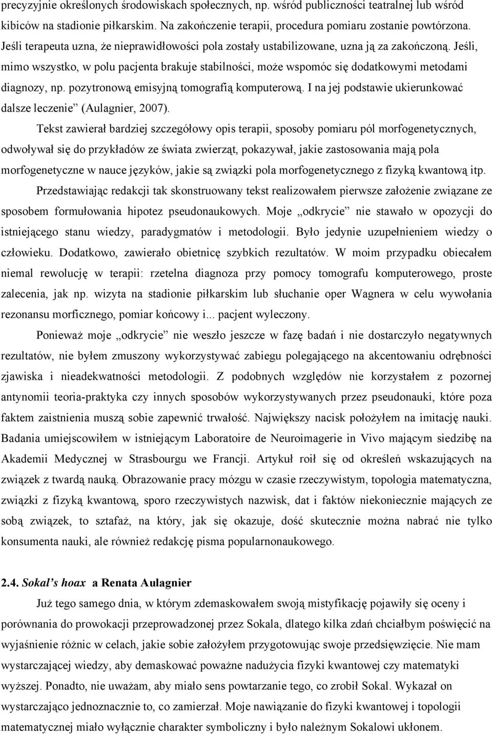 Jeśli, mimo wszystko, w polu pacjenta brakuje stabilności, może wspomóc się dodatkowymi metodami diagnozy, np. pozytronową emisyjną tomografią komputerową.