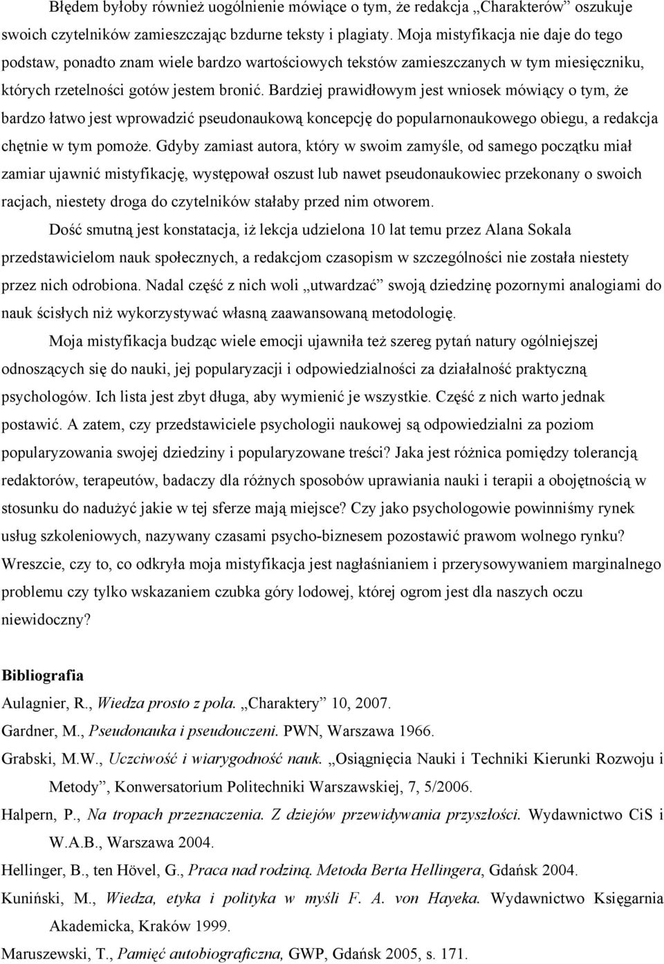 Bardziej prawidłowym jest wniosek mówiący o tym, że bardzo łatwo jest wprowadzić pseudonaukową koncepcję do popularnonaukowego obiegu, a redakcja chętnie w tym pomoże.