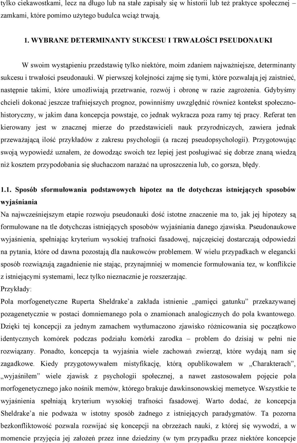 W pierwszej kolejności zajmę się tymi, które pozwalają jej zaistnieć, następnie takimi, które umożliwiają przetrwanie, rozwój i obronę w razie zagrożenia.