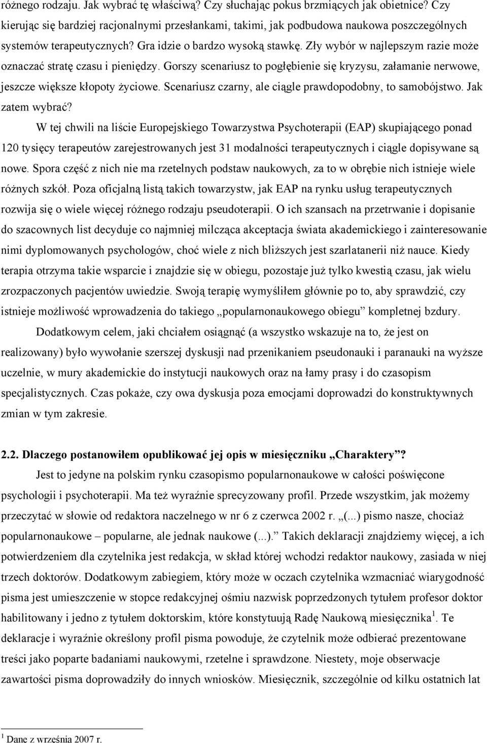 Zły wybór w najlepszym razie może oznaczać stratę czasu i pieniędzy. Gorszy scenariusz to pogłębienie się kryzysu, załamanie nerwowe, jeszcze większe kłopoty życiowe.