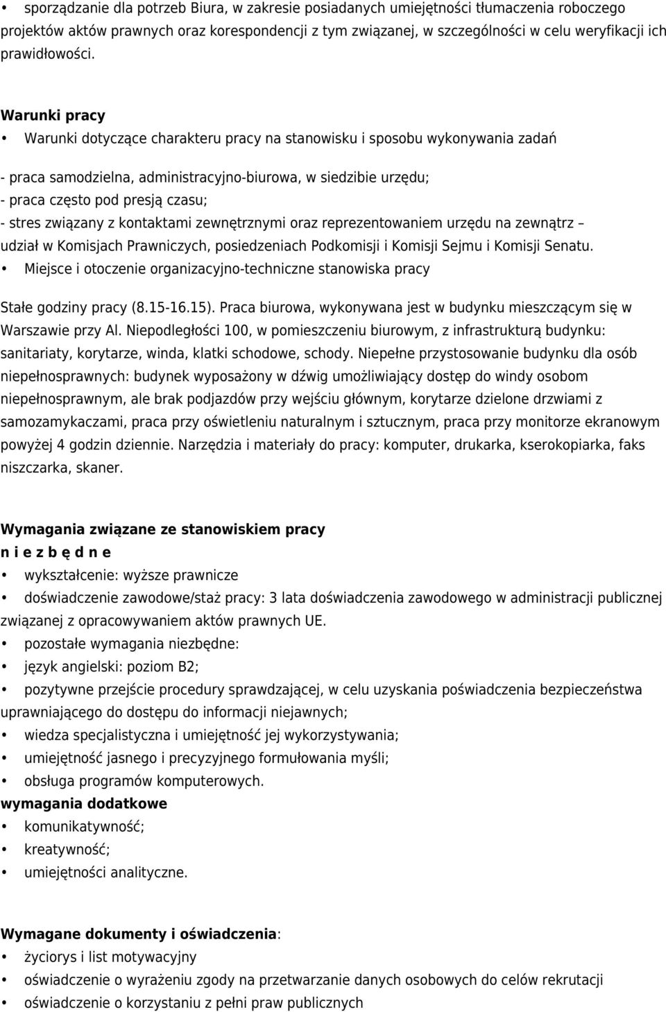 Warunki pracy Warunki dotyczące charakteru pracy na stanowisku i sposobu wykonywania zadań - praca samodzielna, administracyjno-biurowa, w siedzibie urzędu; - praca często pod presją czasu; - stres