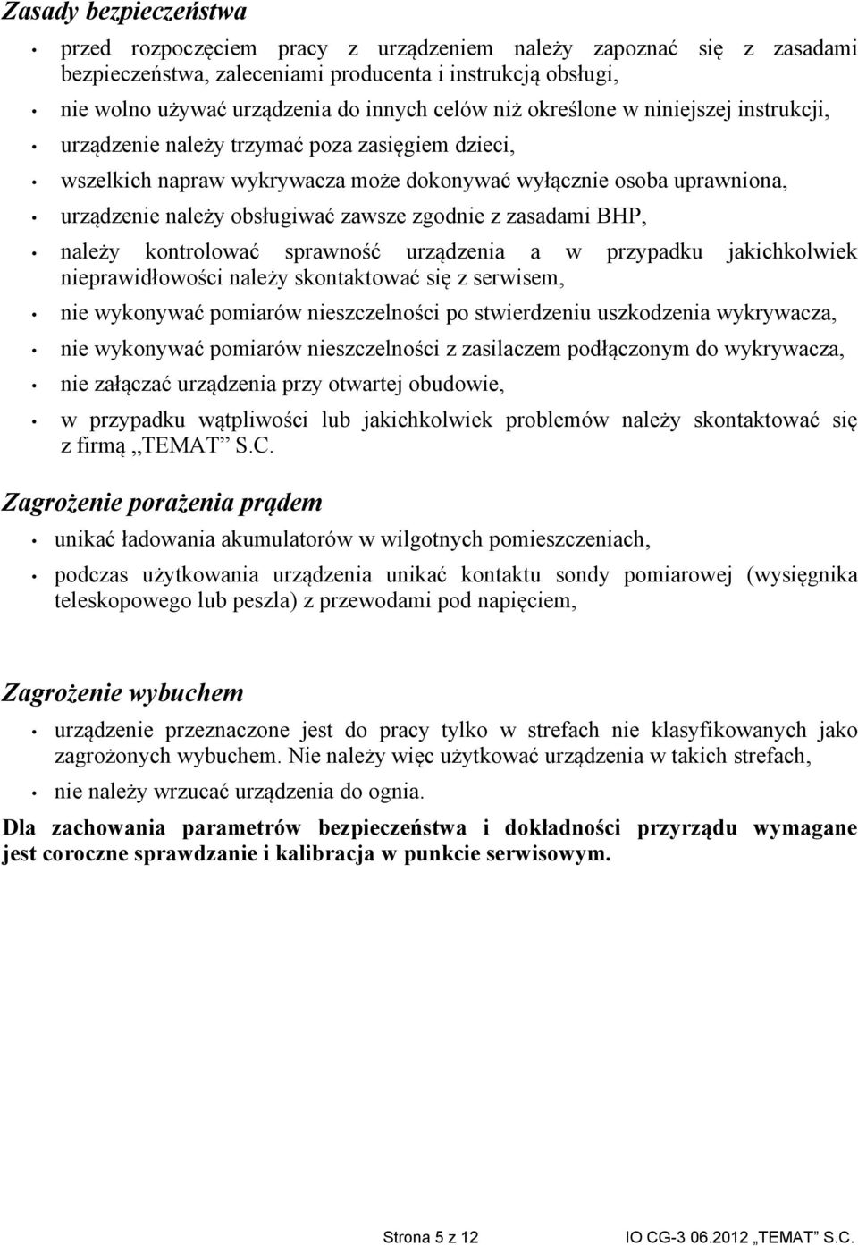 zgodnie z zasadami BHP, należy kontrolować sprawność urządzenia a w przypadku jakichkolwiek nieprawidłowości należy skontaktować się z serwisem, nie wykonywać pomiarów nieszczelności po stwierdzeniu