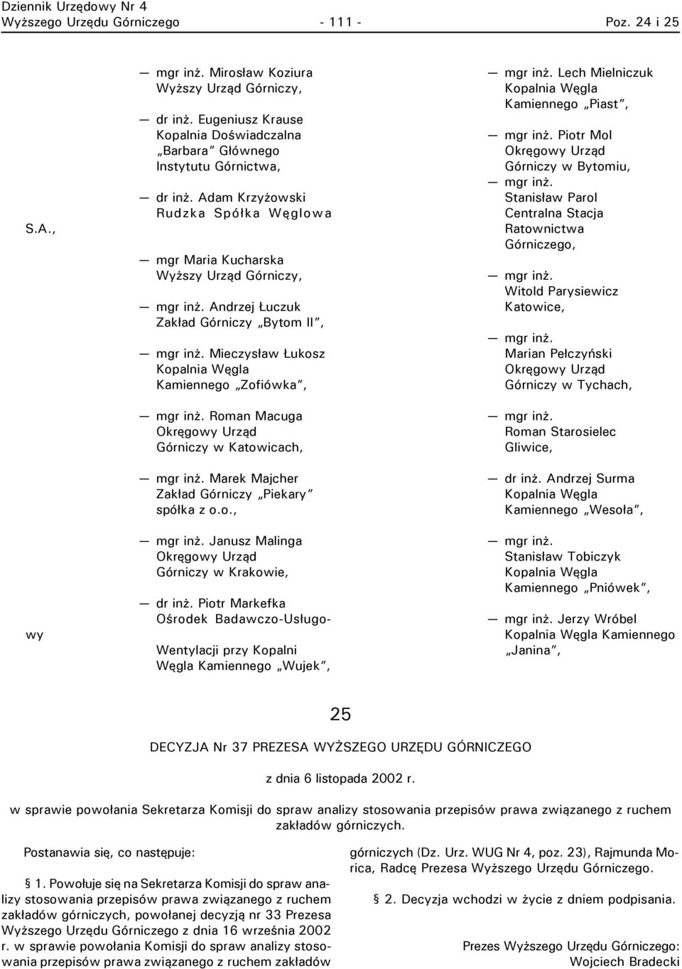 Adam Krzyżowski Rudzka Spółka Węglowa mgr Maria Kucharska Andrzej Łuczuk Zakład Górniczy Bytom II, Mieczysław Łukosz Kamiennego Zofiówka, Roman Macuga Górniczy w Katowicach, Marek Majcher Zakład