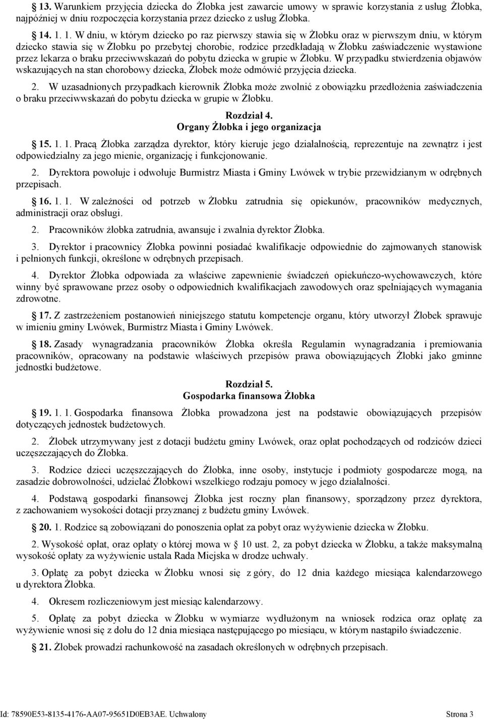 wystawione przez lekarza o braku przeciwwskazań do pobytu dziecka w grupie w Żłobku. W przypadku stwierdzenia objawów wskazujących na stan chorobowy dziecka, Żłobek może odmówić przyjęcia dziecka. 2.