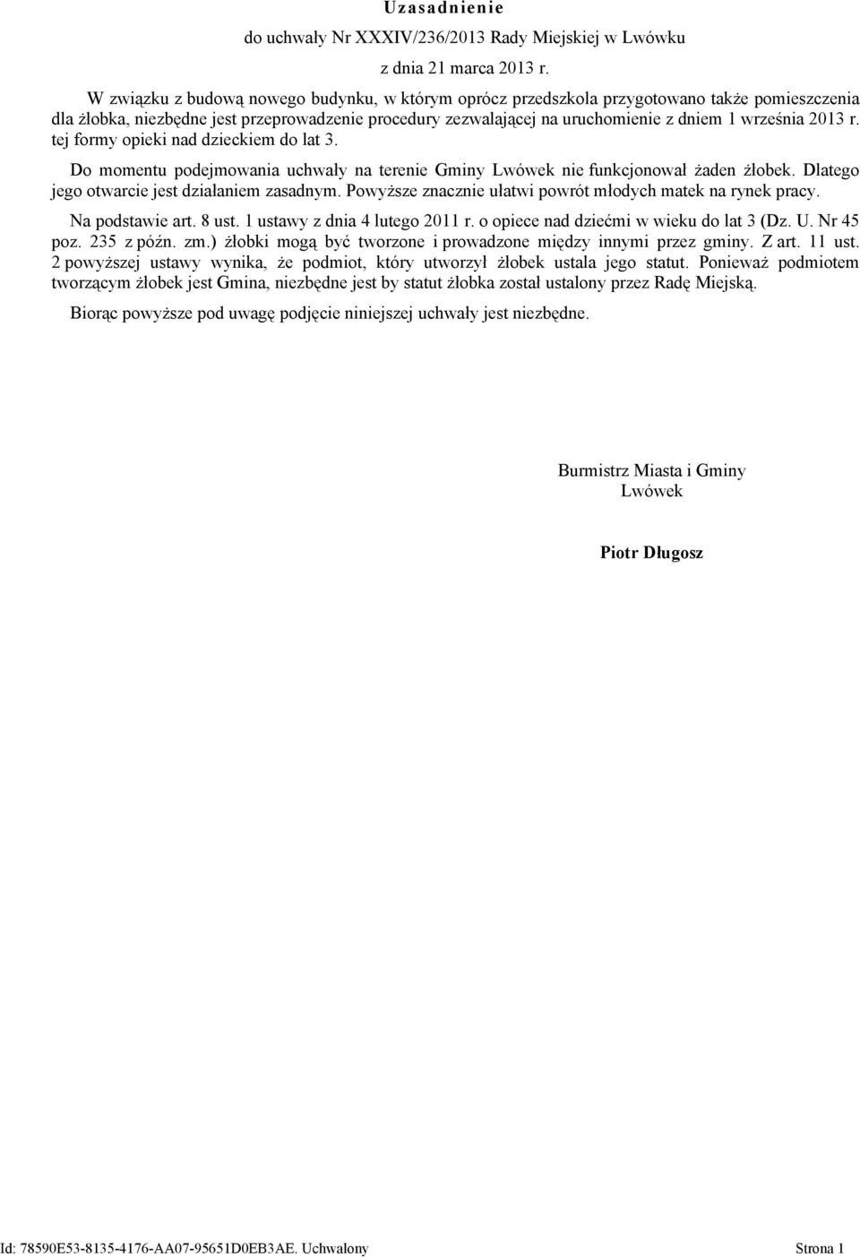 2013 r. tej formy opieki nad dzieckiem do lat 3. Do momentu podejmowania uchwały na terenie Gminy Lwówek nie funkcjonował żaden żłobek. Dlatego jego otwarcie jest działaniem zasadnym.