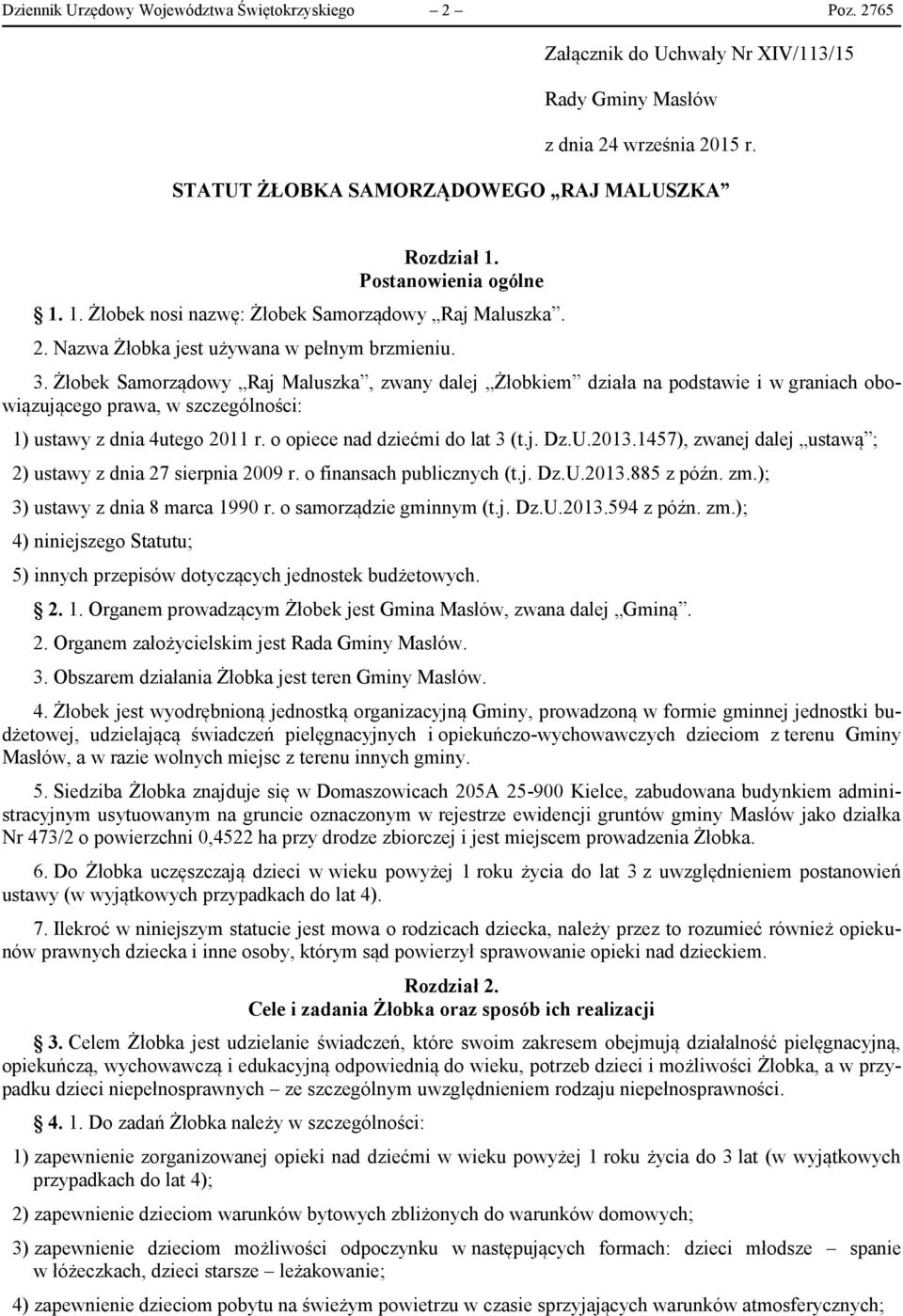 Żłobek Samorządowy Raj Maluszka, zwany dalej Żłobkiem działa na podstawie i w graniach obowiązującego prawa, w szczególności: 1) ustawy z dnia 4utego 2011 r. o opiece nad dziećmi do lat 3 (t.j. Dz.U.