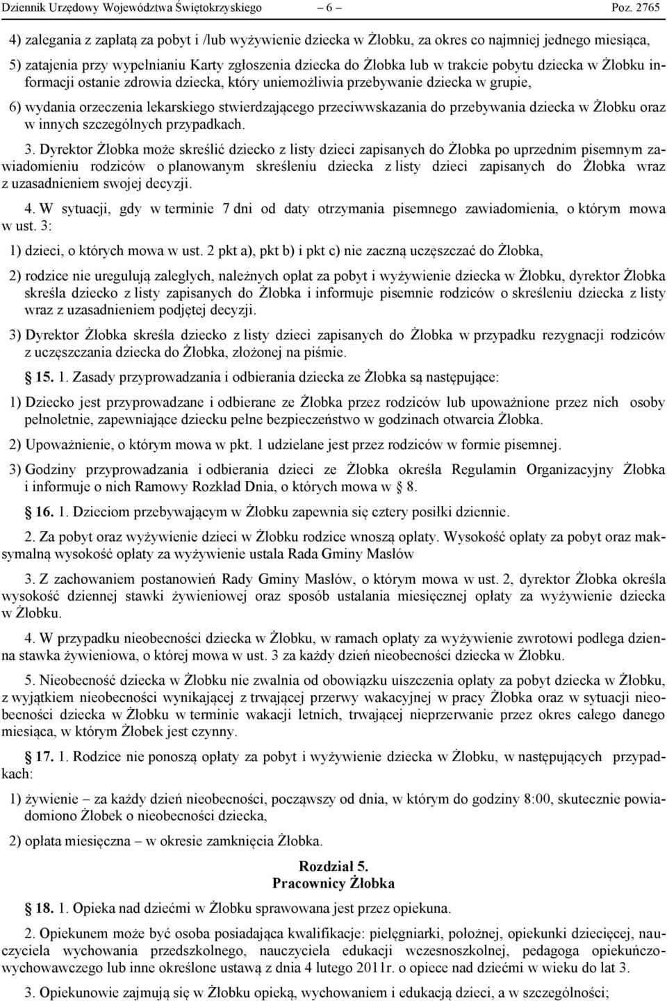 dziecka w Żłobku informacji ostanie zdrowia dziecka, który uniemożliwia przebywanie dziecka w grupie, 6) wydania orzeczenia lekarskiego stwierdzającego przeciwwskazania do przebywania dziecka w