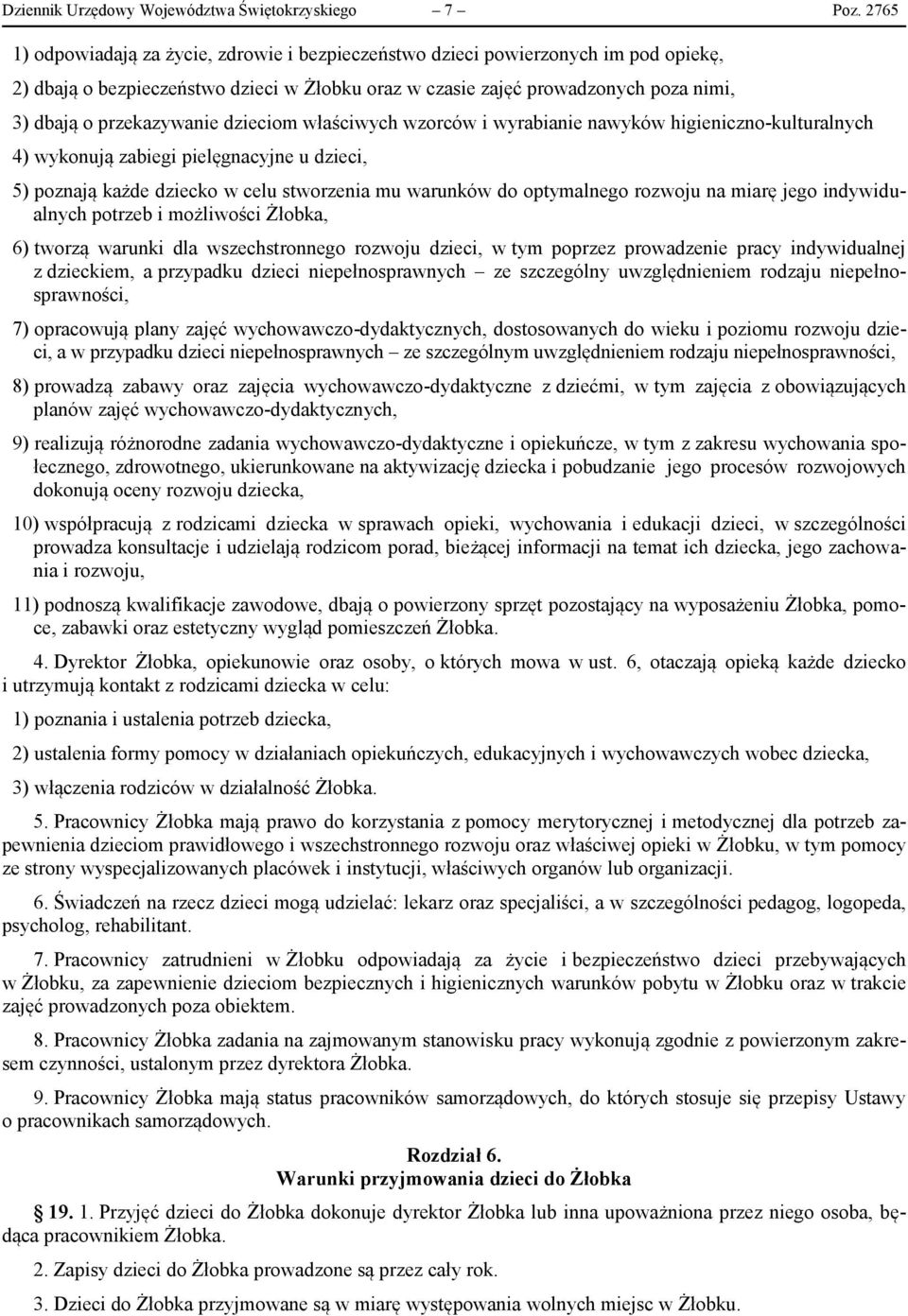 przekazywanie dzieciom właściwych wzorców i wyrabianie nawyków higieniczno-kulturalnych 4) wykonują zabiegi pielęgnacyjne u dzieci, 5) poznają każde dziecko w celu stworzenia mu warunków do