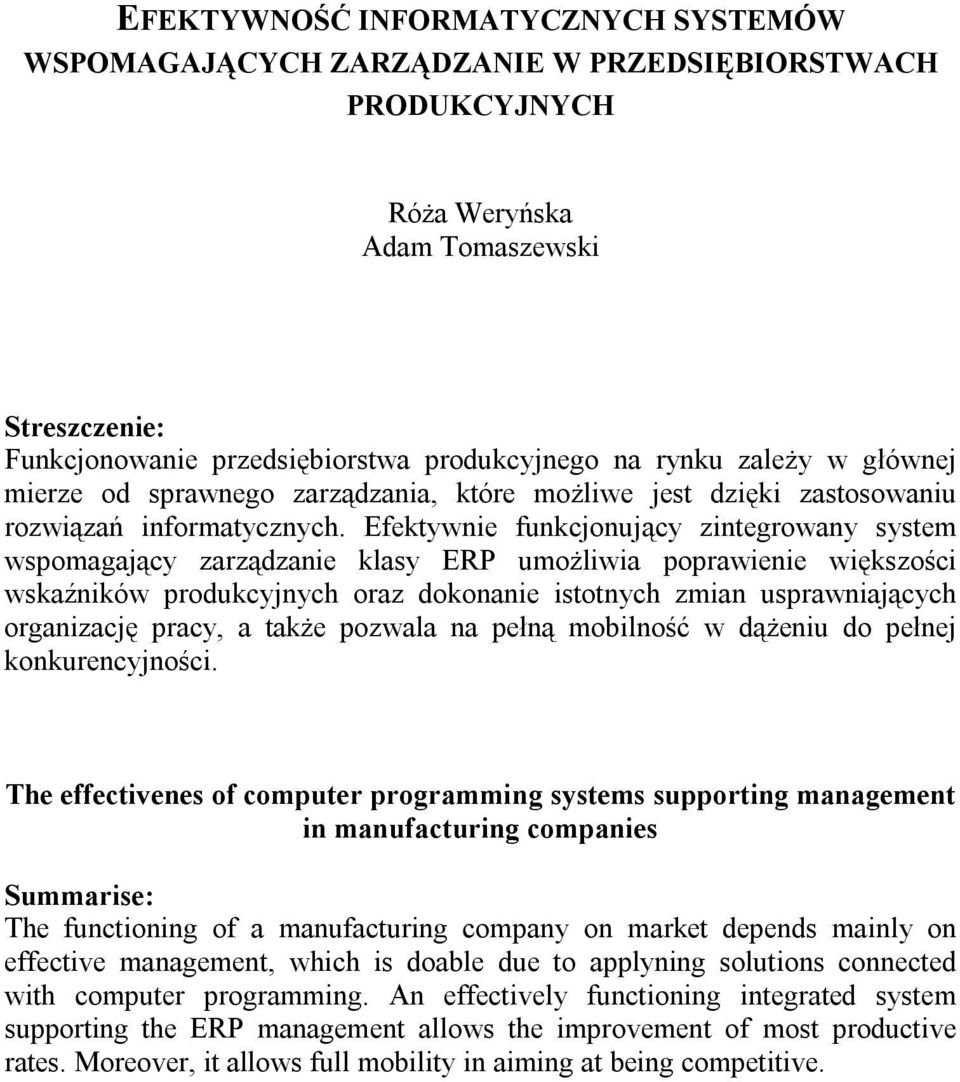 Efektywnie funkcjonujący zintegrowany system wspomagający zarządzanie klasy ERP umożliwia poprawienie większości wskaźników produkcyjnych oraz dokonanie istotnych zmian usprawniających organizację