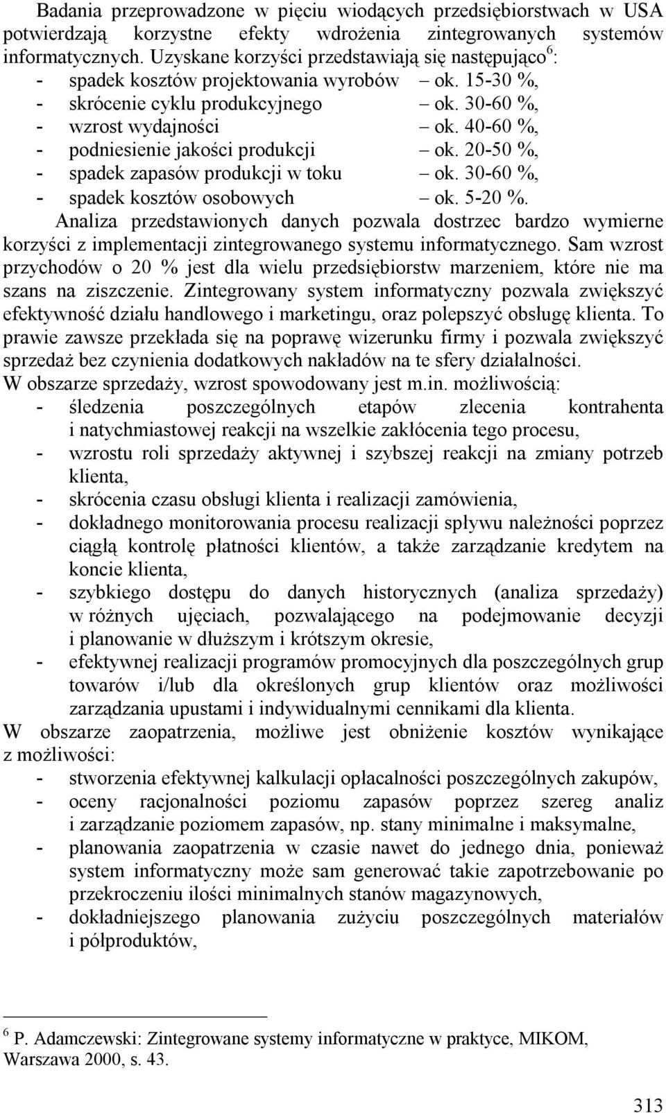 40-60 %, - podniesienie jakości produkcji ok. 20-50 %, - spadek zapasów produkcji w toku ok. 30-60 %, - spadek kosztów osobowych ok. 5-20 %.