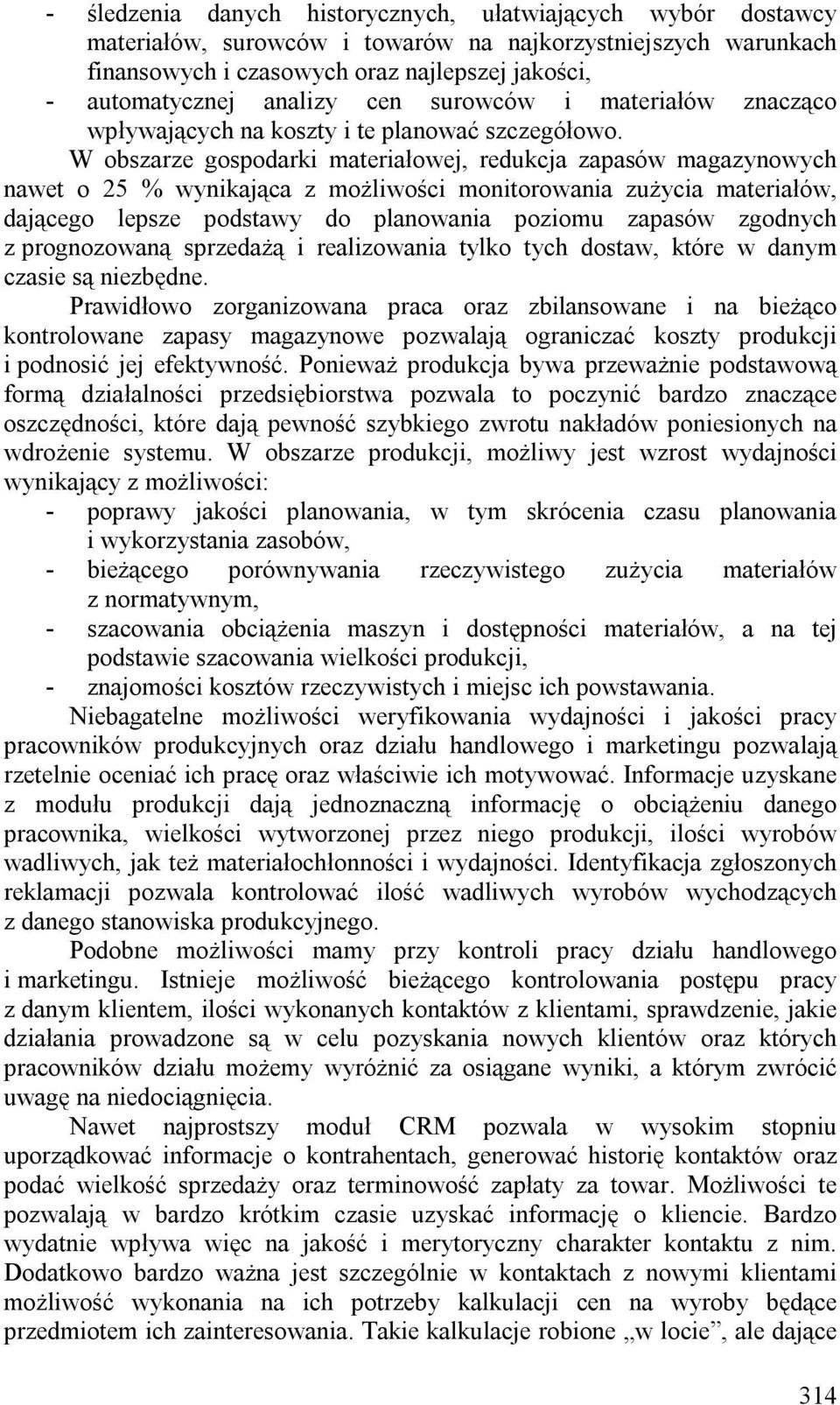 W obszarze gospodarki materiałowej, redukcja zapasów magazynowych nawet o 25 % wynikająca z możliwości monitorowania zużycia materiałów, dającego lepsze podstawy do planowania poziomu zapasów