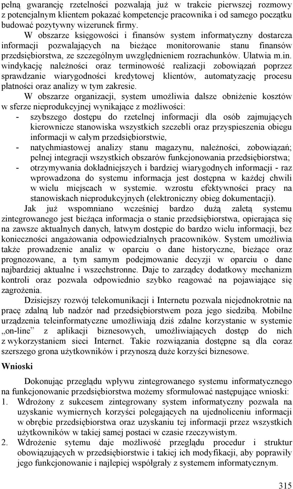 Ułatwia m.in. windykację należności oraz terminowość realizacji zobowiązań poprzez sprawdzanie wiarygodności kredytowej klientów, automatyzację procesu płatności oraz analizy w tym zakresie.