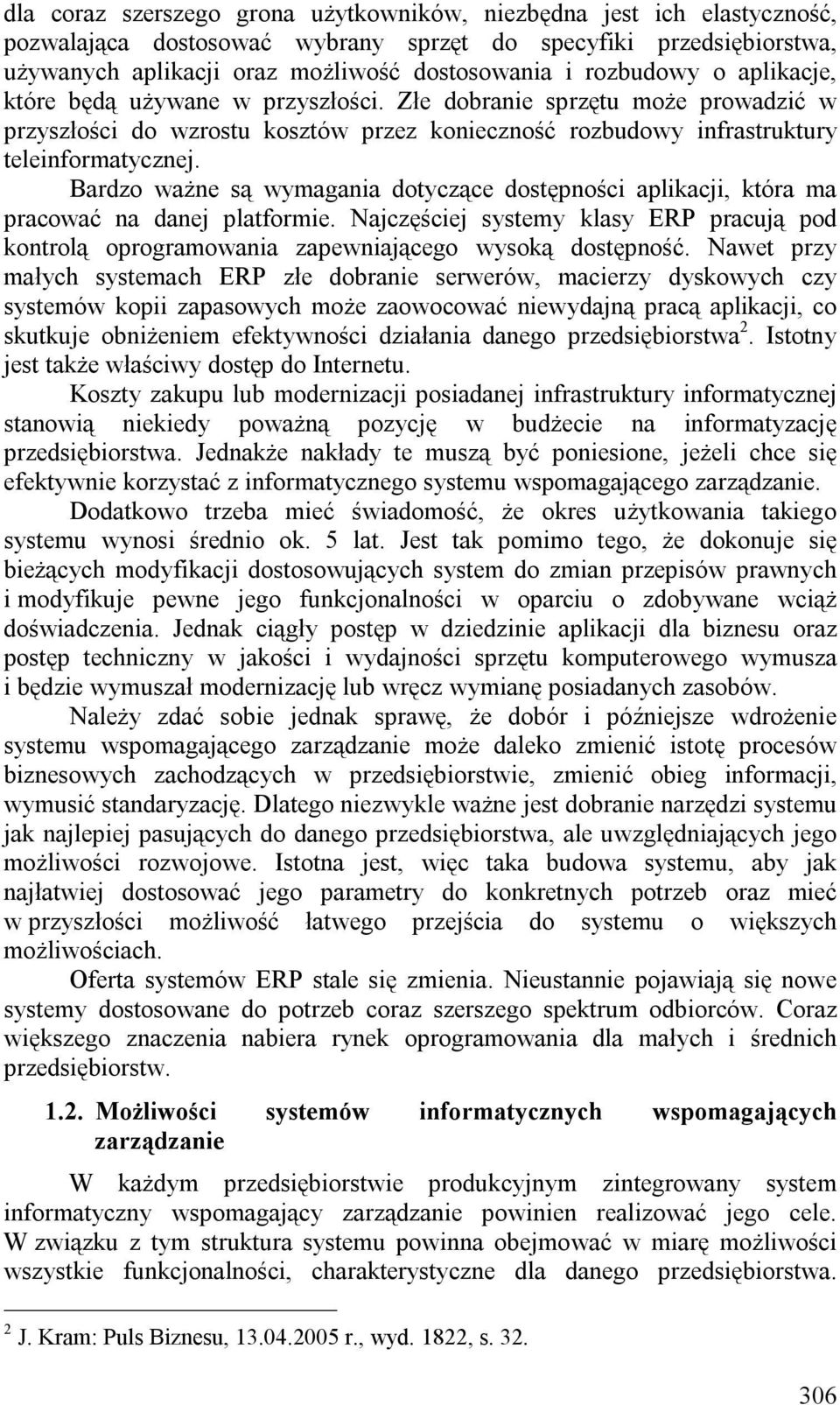 Bardzo ważne są wymagania dotyczące dostępności aplikacji, która ma pracować na danej platformie. Najczęściej systemy klasy ERP pracują pod kontrolą oprogramowania zapewniającego wysoką dostępność.