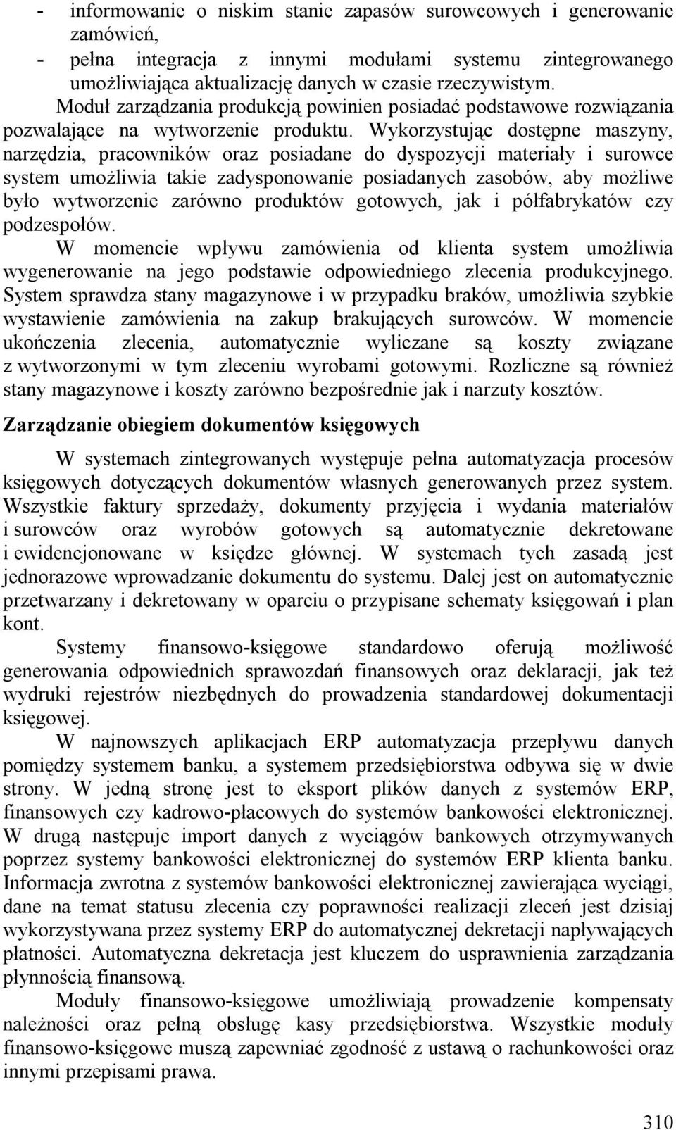 Wykorzystując dostępne maszyny, narzędzia, pracowników oraz posiadane do dyspozycji materiały i surowce system umożliwia takie zadysponowanie posiadanych zasobów, aby możliwe było wytworzenie zarówno