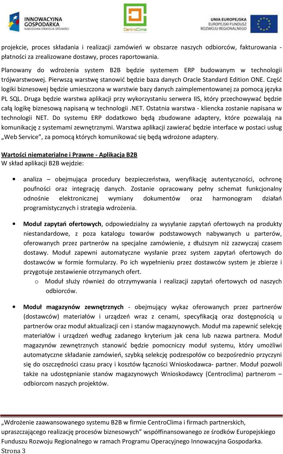 Część logiki biznesowej będzie umieszczona w warstwie bazy danych zaimplementowanej za pomocą języka PL SQL.