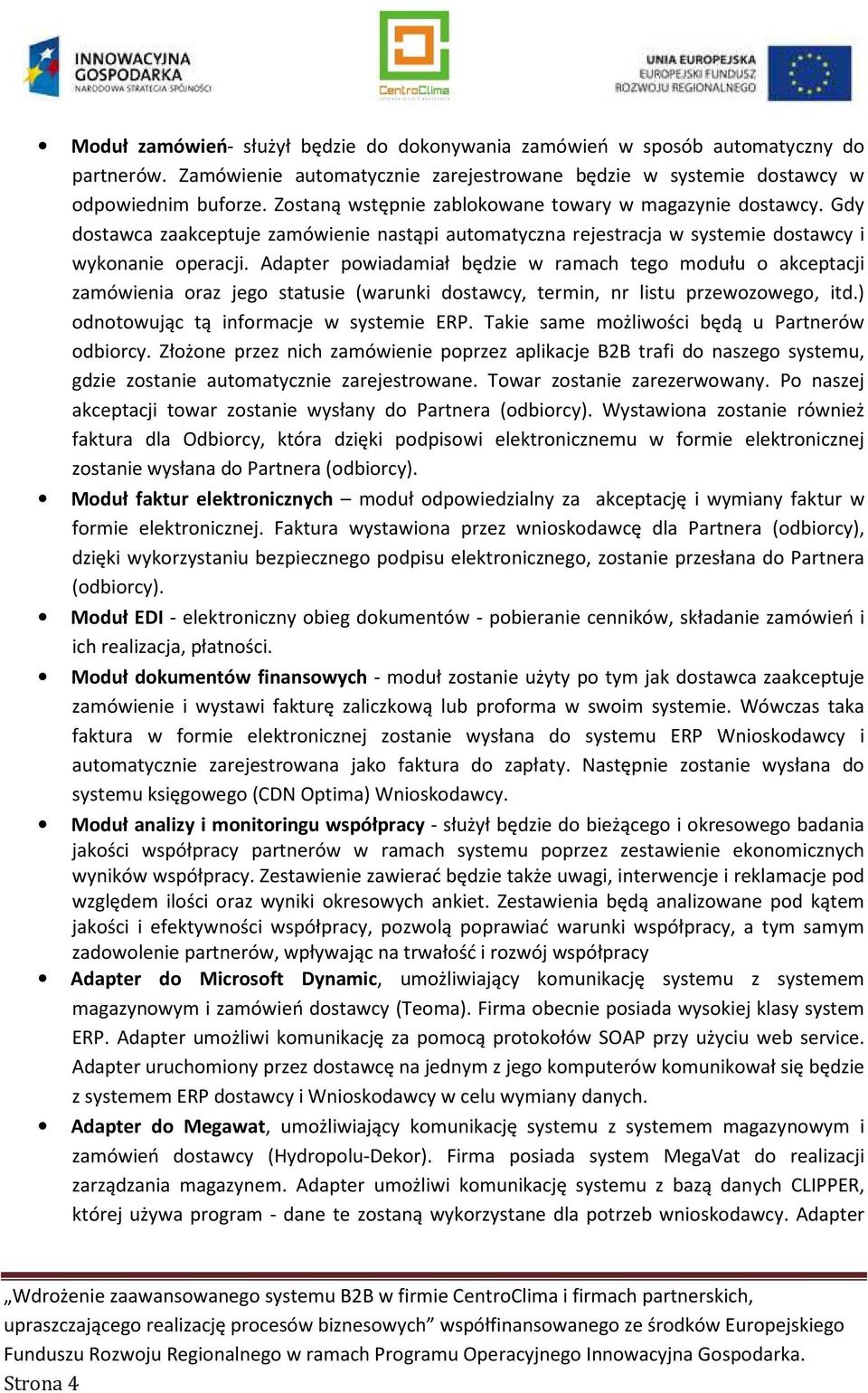 Adapter powiadamiał będzie w ramach tego modułu o akceptacji zamówienia oraz jego statusie (warunki dostawcy, termin, nr listu przewozowego, itd.) odnotowując tą informacje w systemie ERP.