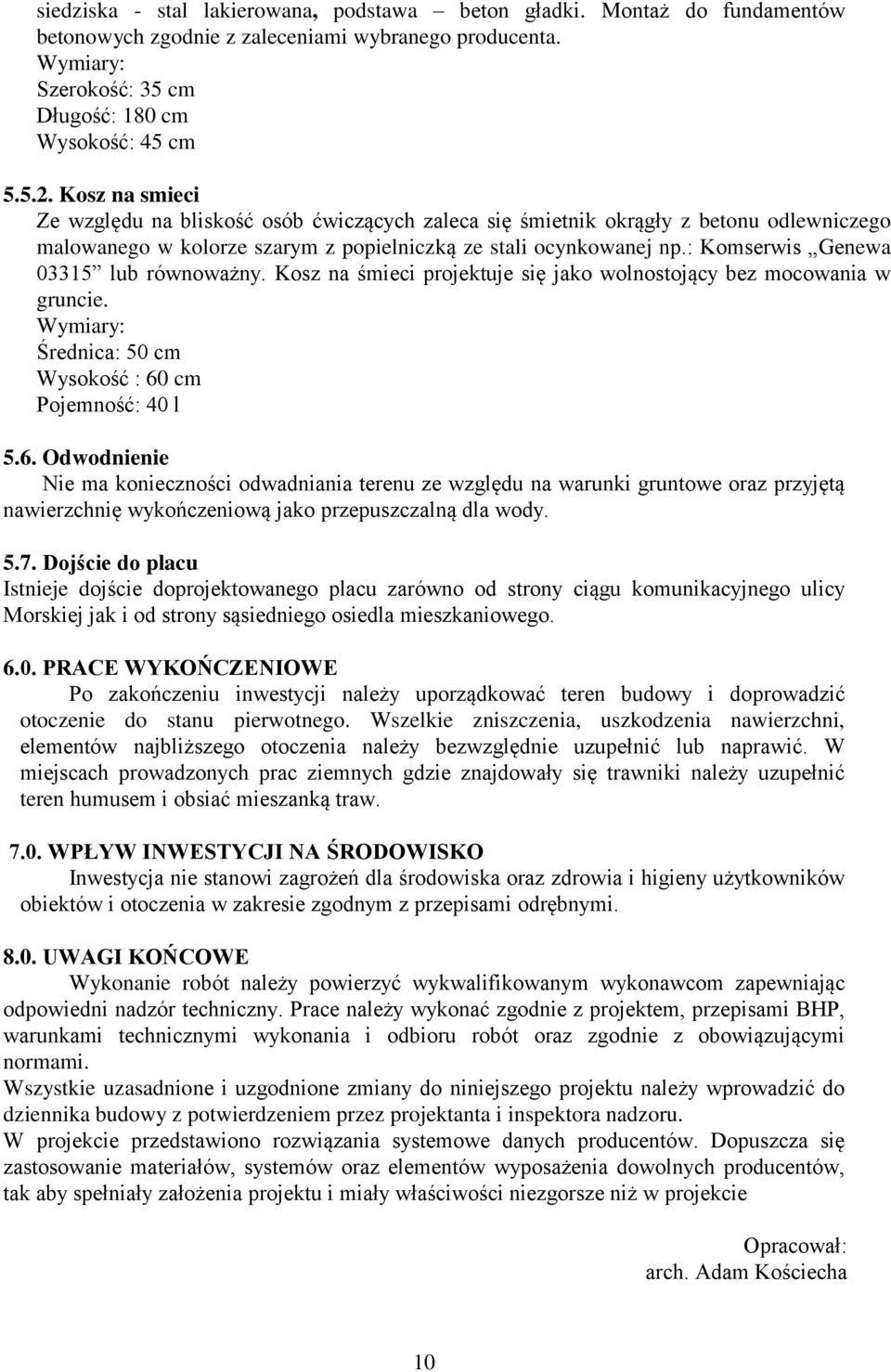 : Komserwis Genewa 03315 lub równoważny. Kosz na śmieci projektuje się jako wolnostojący bez mocowania w gruncie. Wymiary: Średnica: 50 cm Wysokość : 60