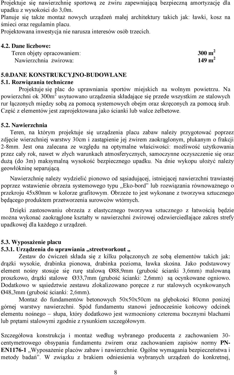 Dane liczbowe: Teren objęty opracowaniem: 300 m 2 Nawierzchnia żwirowa: 149 m 2 5.0.DANE KONSTRUKCYJNO-BUDOWLANE 5.1. Rozwiązania techniczne Projektuje się plac do uprawniania sportów miejskich na wolnym powietrzu.