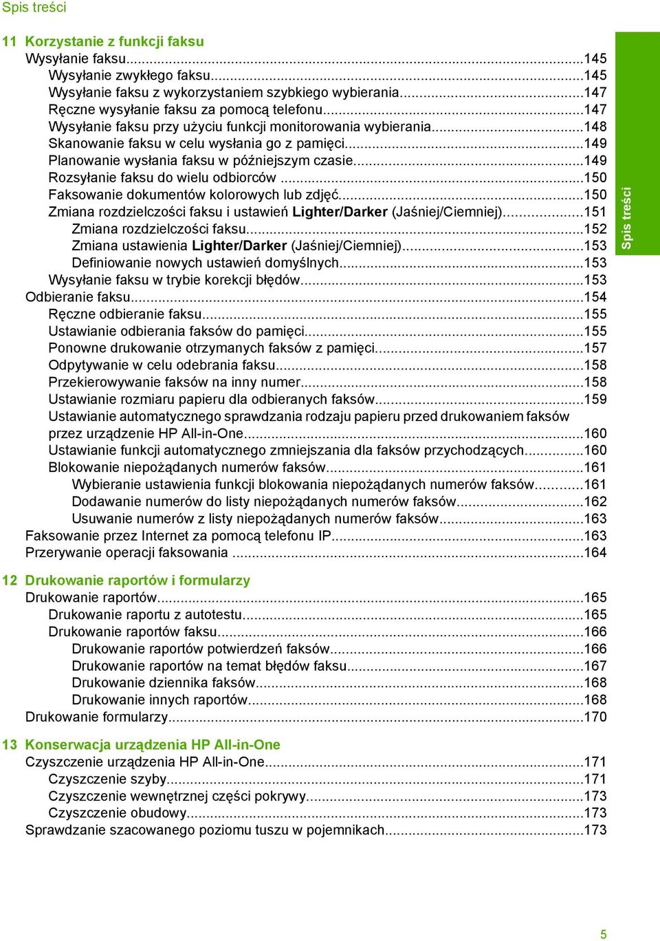 ..149 Rozsyłanie faksu do wielu odbiorców...150 Faksowanie dokumentów kolorowych lub zdjęć...150 Zmiana rozdzielczości faksu i ustawień Lighter/Darker (Jaśniej/Ciemniej).