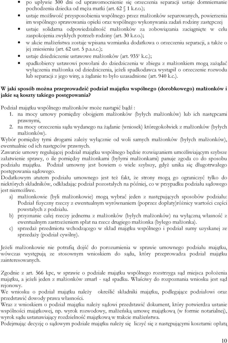 zaspokojenia zwykłych potrzeb rodziny (art. 30 k.r.o.); w akcie małŝeństwa zostaje wpisana wzmianka dodatkowa o orzeczeniu separacji, a takŝe o jej zniesieniu (art. 62 ust. 5 p.a.s.c.); ustaje dziedziczenie ustawowe małŝonków (art.