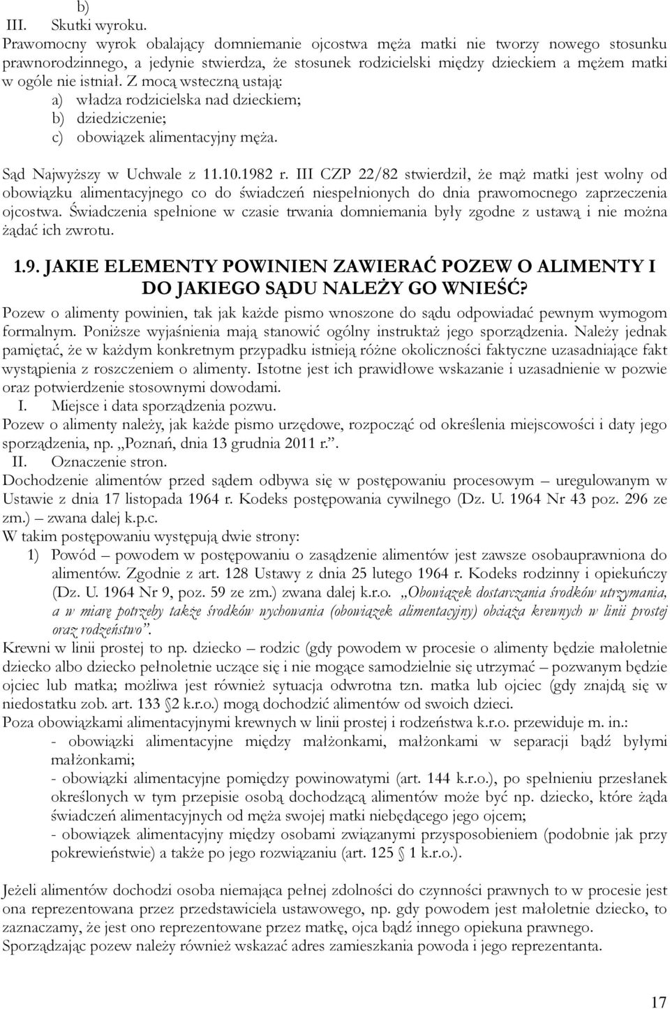 istniał. Z mocą wsteczną ustają: a) władza rodzicielska nad dzieckiem; b) dziedziczenie; c) obowiązek alimentacyjny męŝa. Sąd NajwyŜszy w Uchwale z 11.10.1982 r.