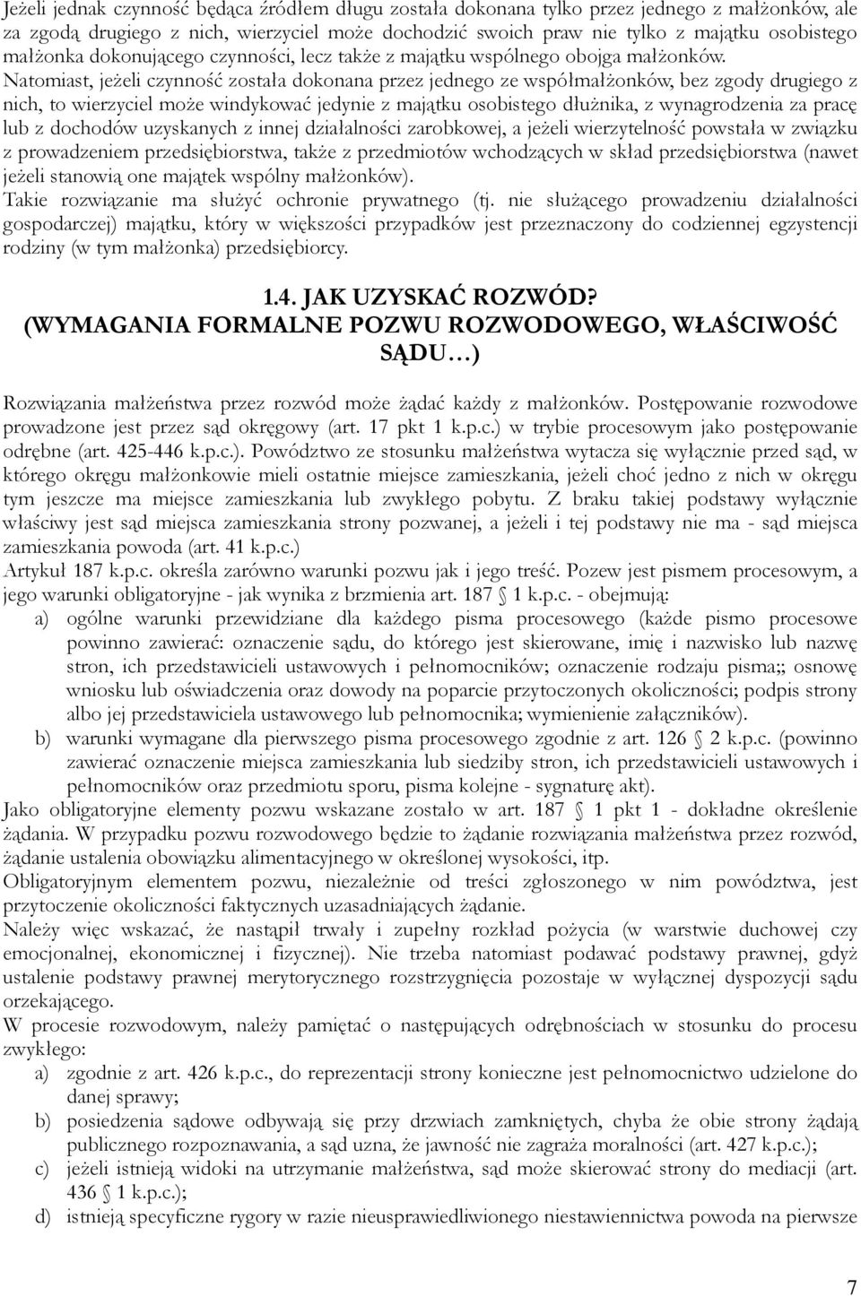 Natomiast, jeŝeli czynność została dokonana przez jednego ze współmałŝonków, bez zgody drugiego z nich, to wierzyciel moŝe windykować jedynie z majątku osobistego dłuŝnika, z wynagrodzenia za pracę