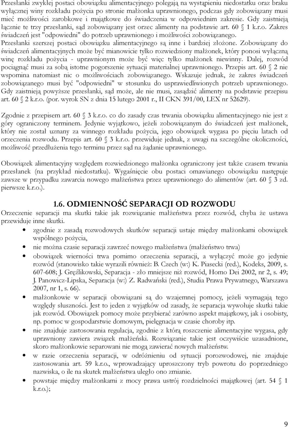 Przesłanki szerszej postaci obowiązku alimentacyjnego są inne i bardziej złoŝone.