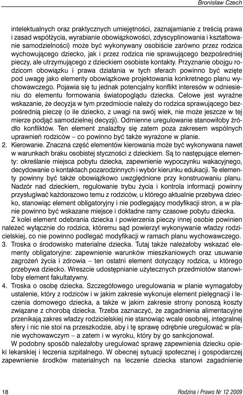 Przyznanie obojgu rodzicom obowiàzku i prawa dzia ania w tych sferach powinno byç wzi te pod uwag jako elementy obowiàzkowe projektowania konkretnego planu wychowawczego.