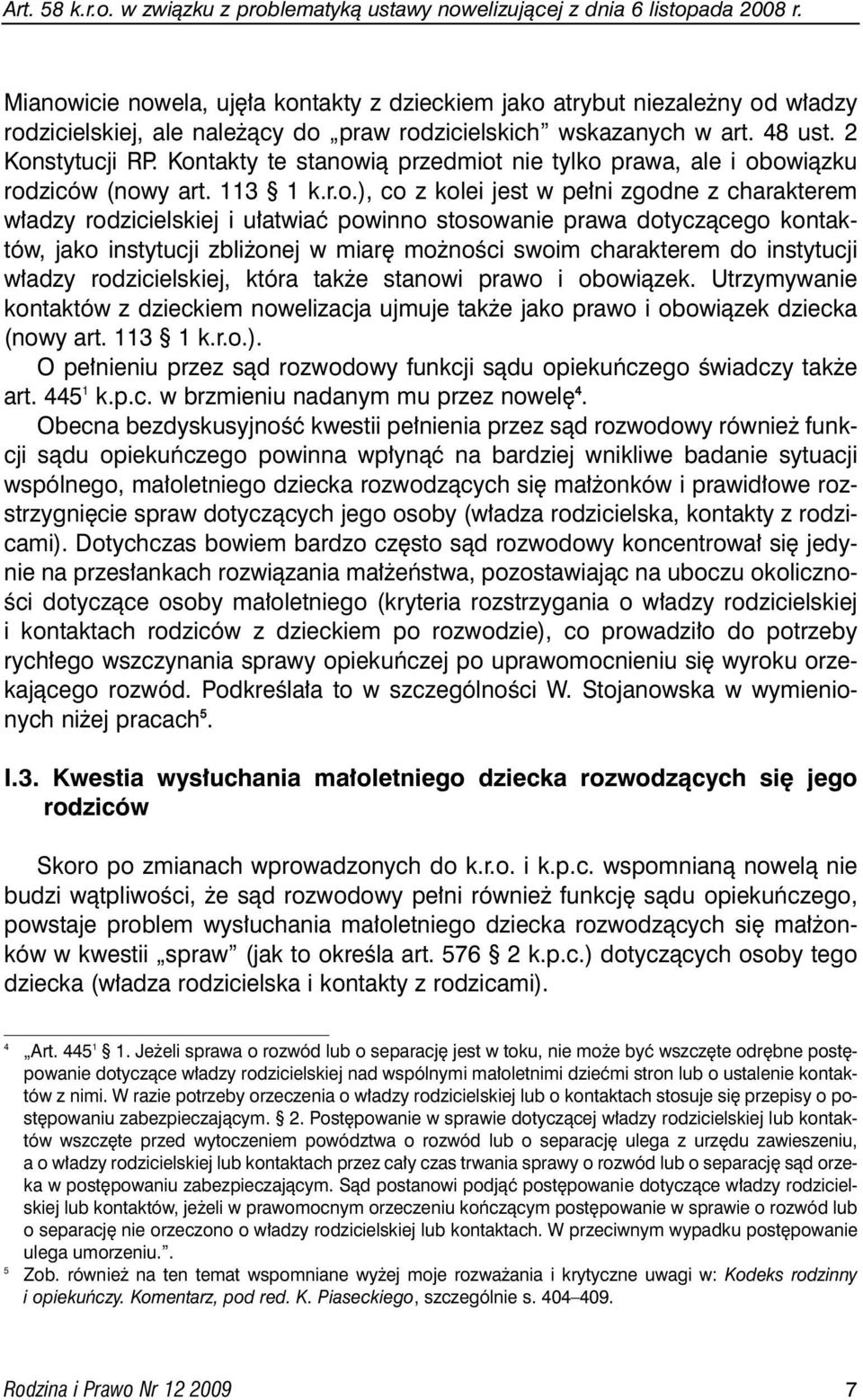 Kontakty te stanowià przedmiot nie tylko prawa, ale i obowiàzku rodziców (nowy art. 113 1 k.r.o.), co z kolei jest w pe ni zgodne z charakterem w adzy rodzicielskiej i u atwiaç powinno stosowanie