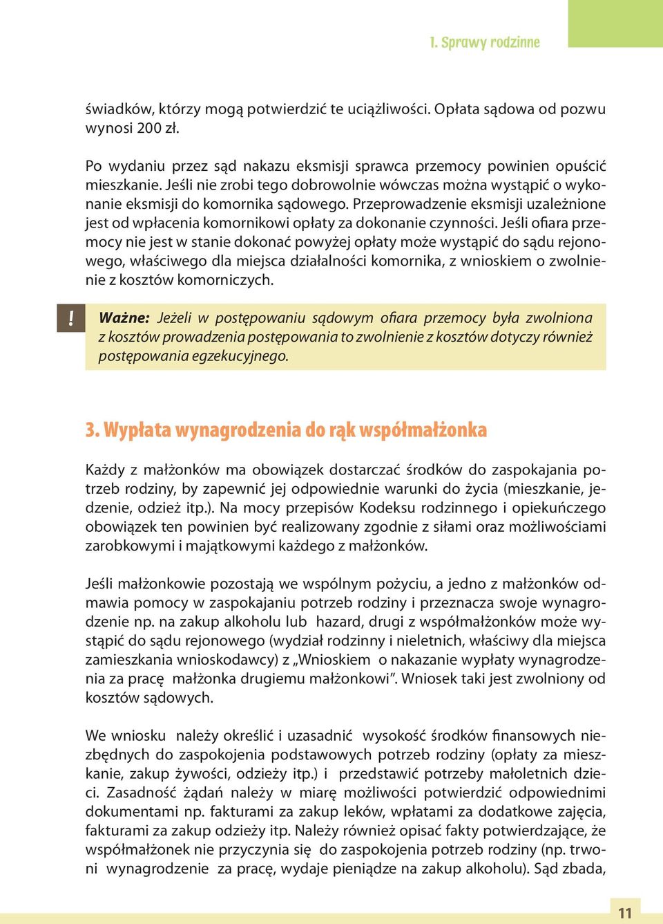 Jeśli ofiara przemocy nie jest w stanie dokonać powyżej opłaty może wystąpić do sądu rejonowego, właściwego dla miejsca działalności komornika, z wnioskiem o zwolnienie z kosztów komorniczych.