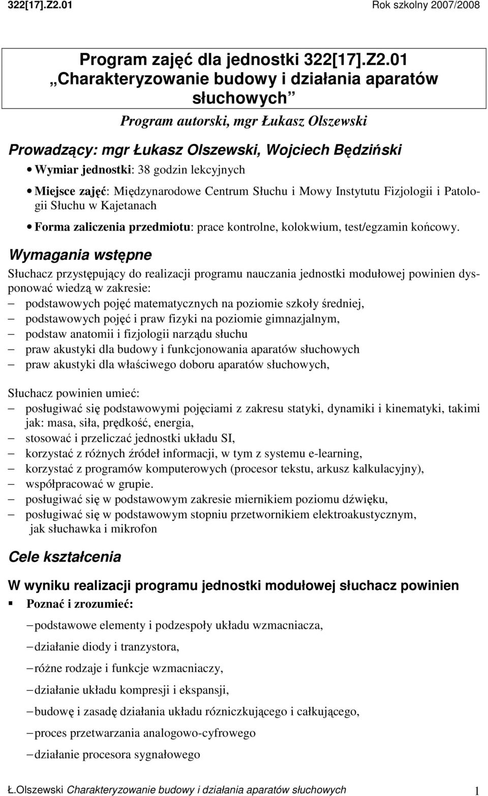 Będziński Wymiar jednostki: 38 godzin lekcyjnych Miejsce zajęć: Międzynarodowe Centrum Słuchu i Mowy Instytutu Fizjologii i Patologii Słuchu w Kajetanach Forma zaliczenia przedmiotu: prace kontrolne,