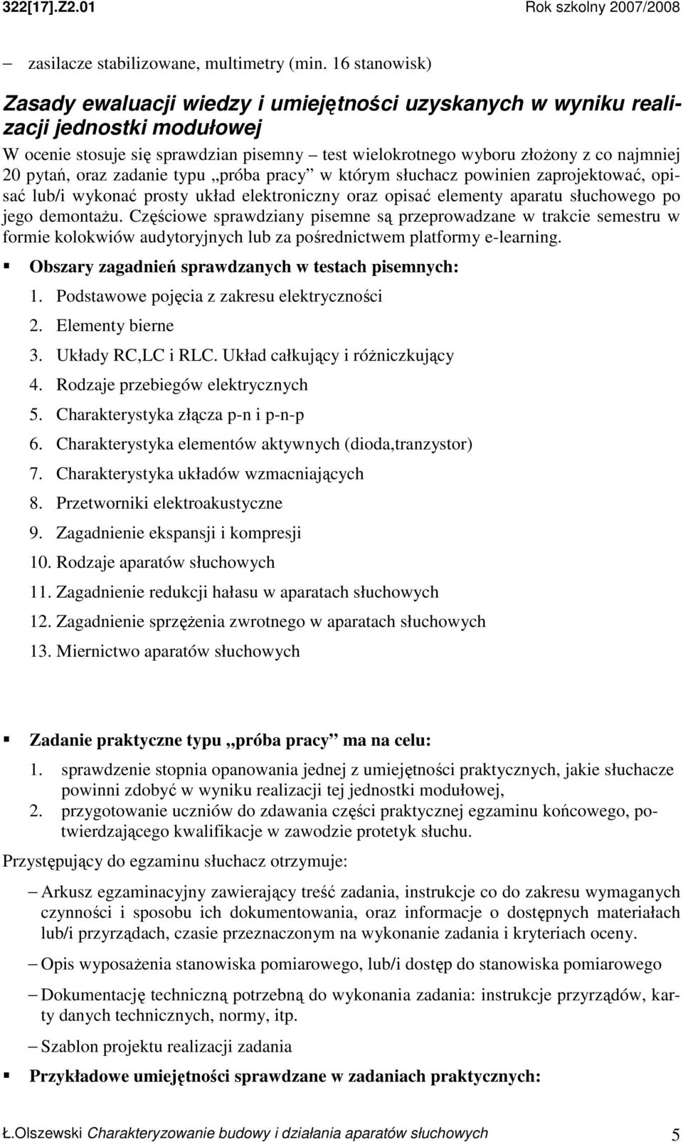 oraz zadanie typu próba pracy w którym słuchacz powinien zaprojektować, opisać lub/i wykonać prosty układ elektroniczny oraz opisać aparatu słuchowego po jego demontaŝu.
