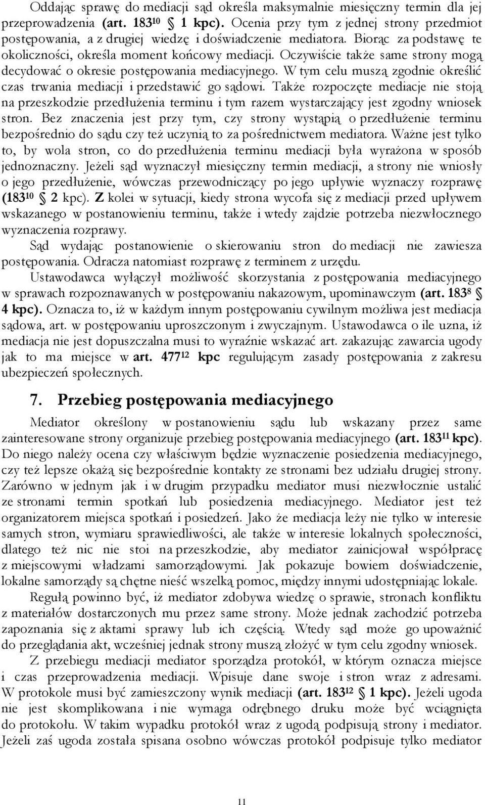 Oczywiście także same strony mogą decydować o okresie postępowania mediacyjnego. W tym celu muszą zgodnie określić czas trwania mediacji i przedstawić go sądowi.